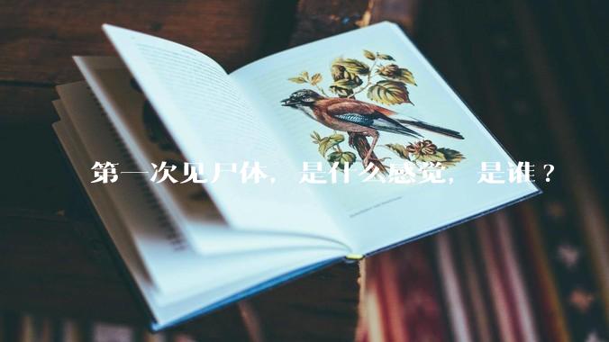 第一次见尸体，是什么感觉，是谁?