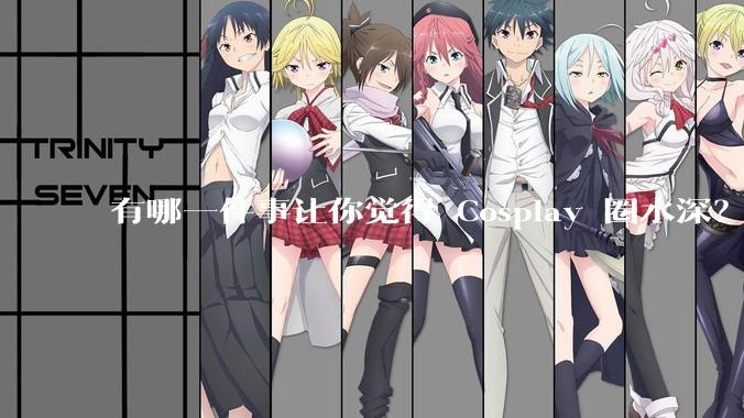 有哪一件事让你觉得 Cosplay 圈水深？
