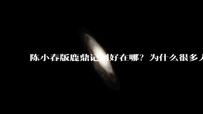 陈小春版鹿鼎记到好在哪？为什么很多人说这个版本经典?