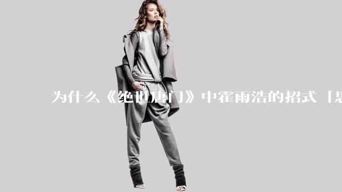 为什么《绝世唐门》中霍雨浩的招式「思冬拳念冬剑…」遭读者吐槽?